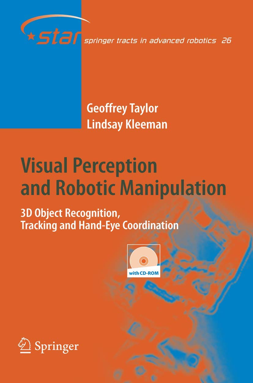 Visual Perception And Robotic Manipulation: 3d Object Recognition, Tracking and Hand-eye Coordination: 26 (Springer Tracts in Advanced Robotics)