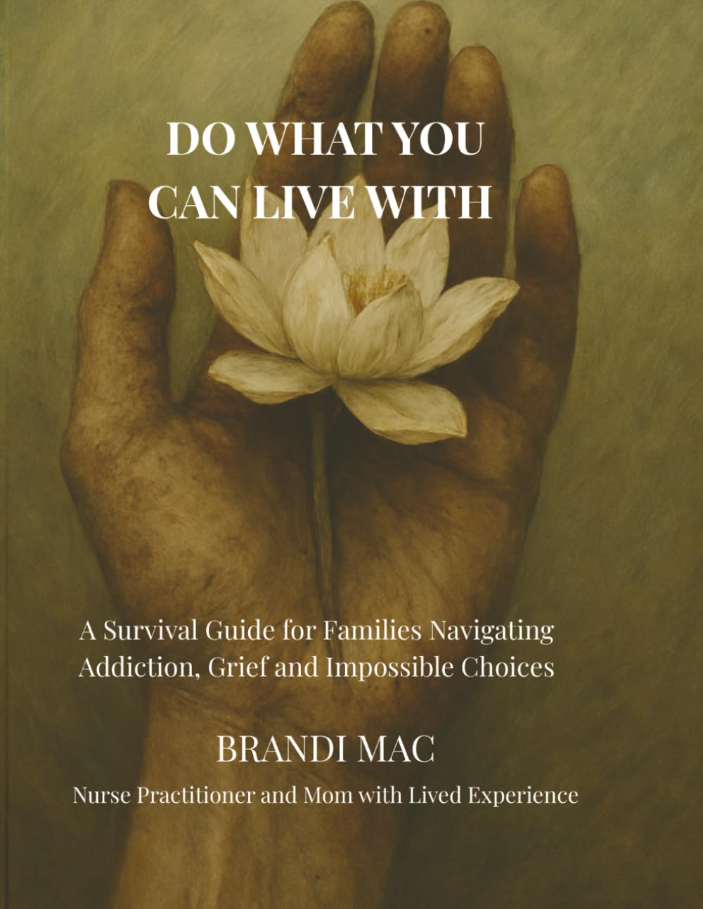 Do What You Can Live With: A Survival Guide for Families Navigating Addiction, Grief, and Impossible Choices