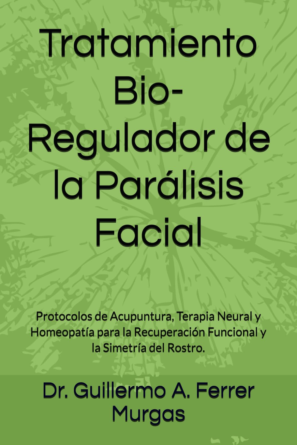 Tratamiento Bio-Regulador de la Parálisis Facial: Protocolos de Acupuntura, Terapia Neural y Homeopatía para la Recuperación Funcional y la Simetría del Rostro.