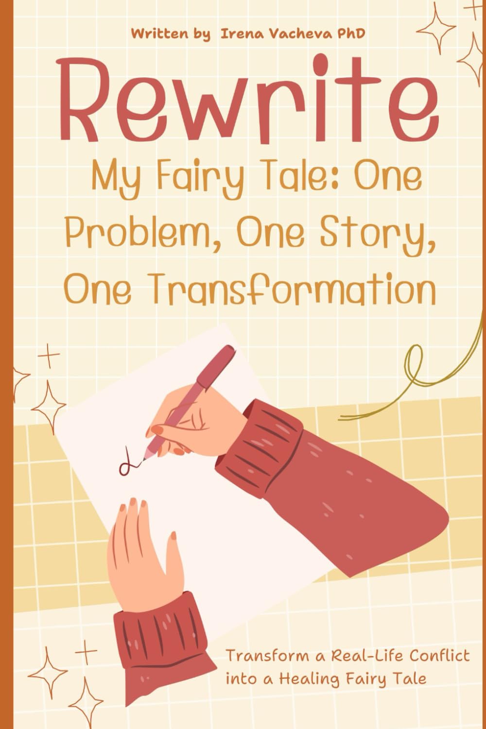 Rewriting My Fairy Tale: One Problem, One Story, One Transformation: Transform a Real-Life Conflict into a Healing Fairy Tale