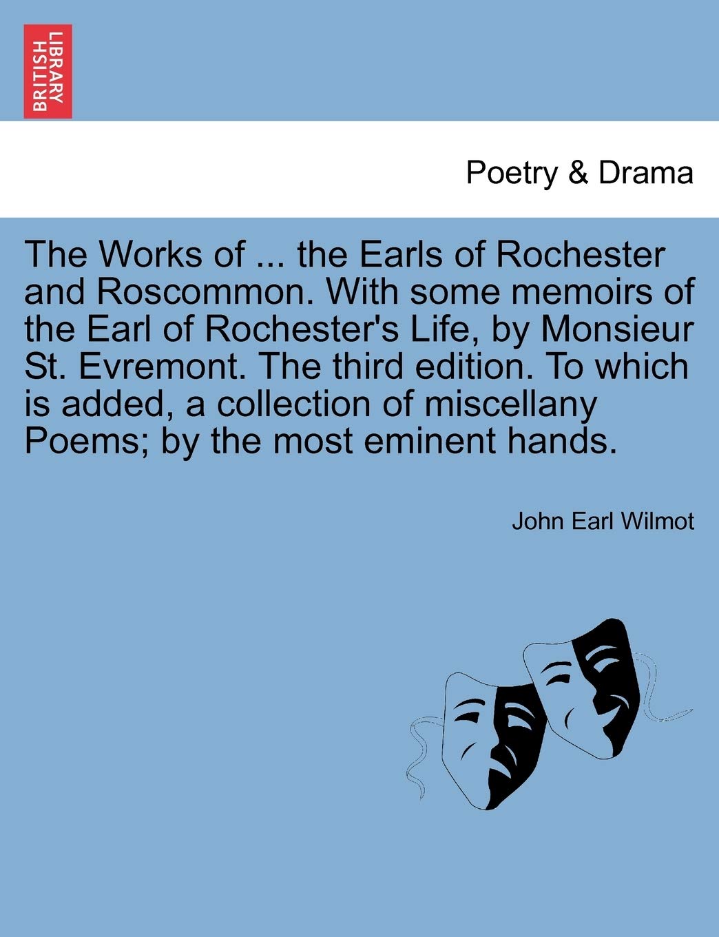 The Works of ... the Earls of Rochester and Roscommon. with Some Memoirs of the Earl of Rochester's Life, by Monsieur St. Evremont. the Third Edition. ... Miscellany Poems; By the Most Eminent Hands.