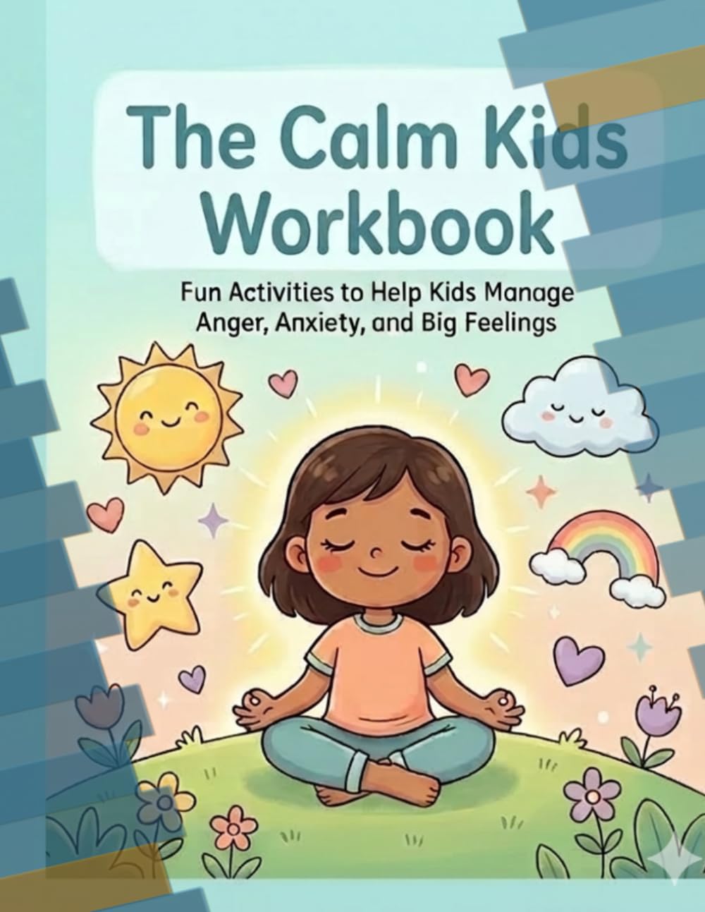 The Calm Kids Workbook: Fun Activities to Help Kids Manage Anger, Anxiety, and Big Feelings (Ages 6–10)