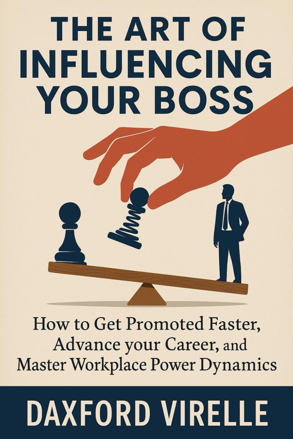 THE ART OF INFLUENCING YOUR BOSS: How to Get Promoted Faster, Advance Your Career, and Master Workplace Power Dynamics