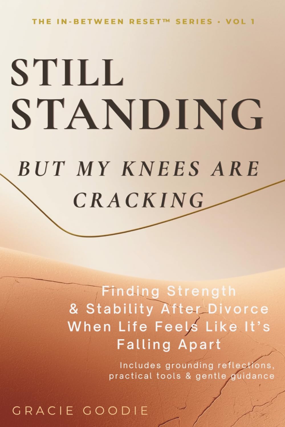 Still Standing (But My Knees Are Cracking): Finding Strength & Stability After Divorce When Life Feels Like It’s Falling Apart (THE IN-BETWEEN RESET™ ... Reclaiming & Rebuilding Life After Divorce)