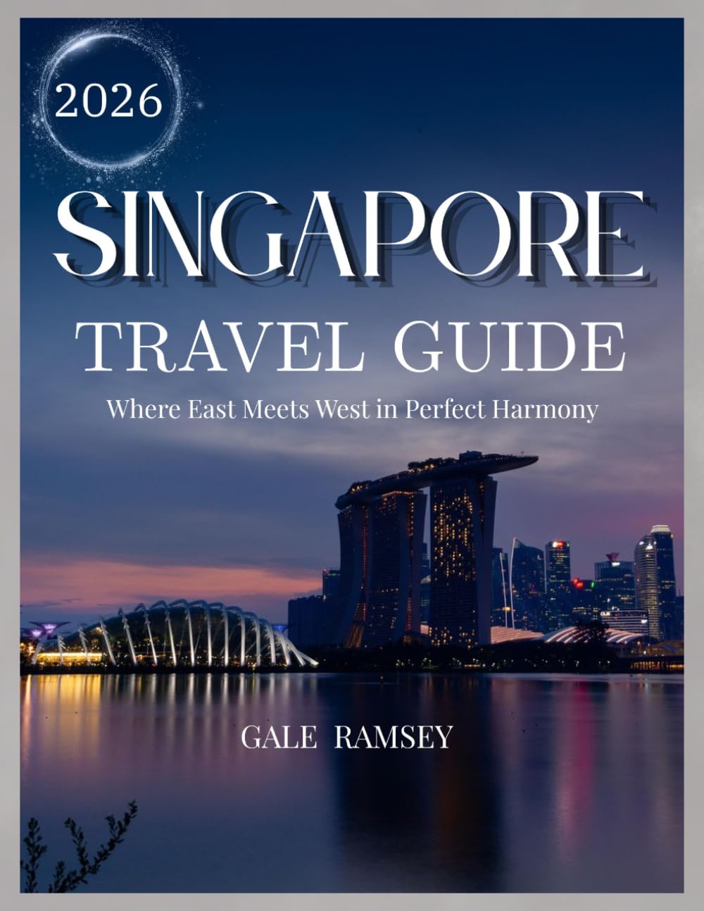 Singapore Travel Guide 2026: A Complete Insider’s Handbook to Planning Your Trip, Exploring Iconic Attractions, Navigating Neighborhoods, Experiencing ... (Discover Asia: City-by-City Travel Guides)