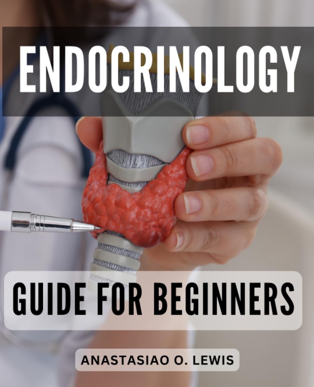 Endocrinology Guide For Beginners: Illustrated Reference for Quick Clinical Insights | A Comprehensive and Fully Illustrated Pocket Guide to Endocrinology Concepts and Disorders
