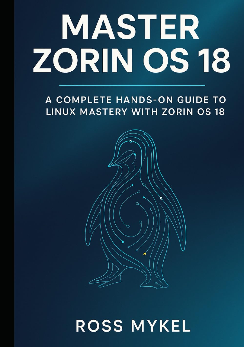 Master Zorin OS 18: A Complete Hands-On Guide to Linux Mastery with Zorin OS 18