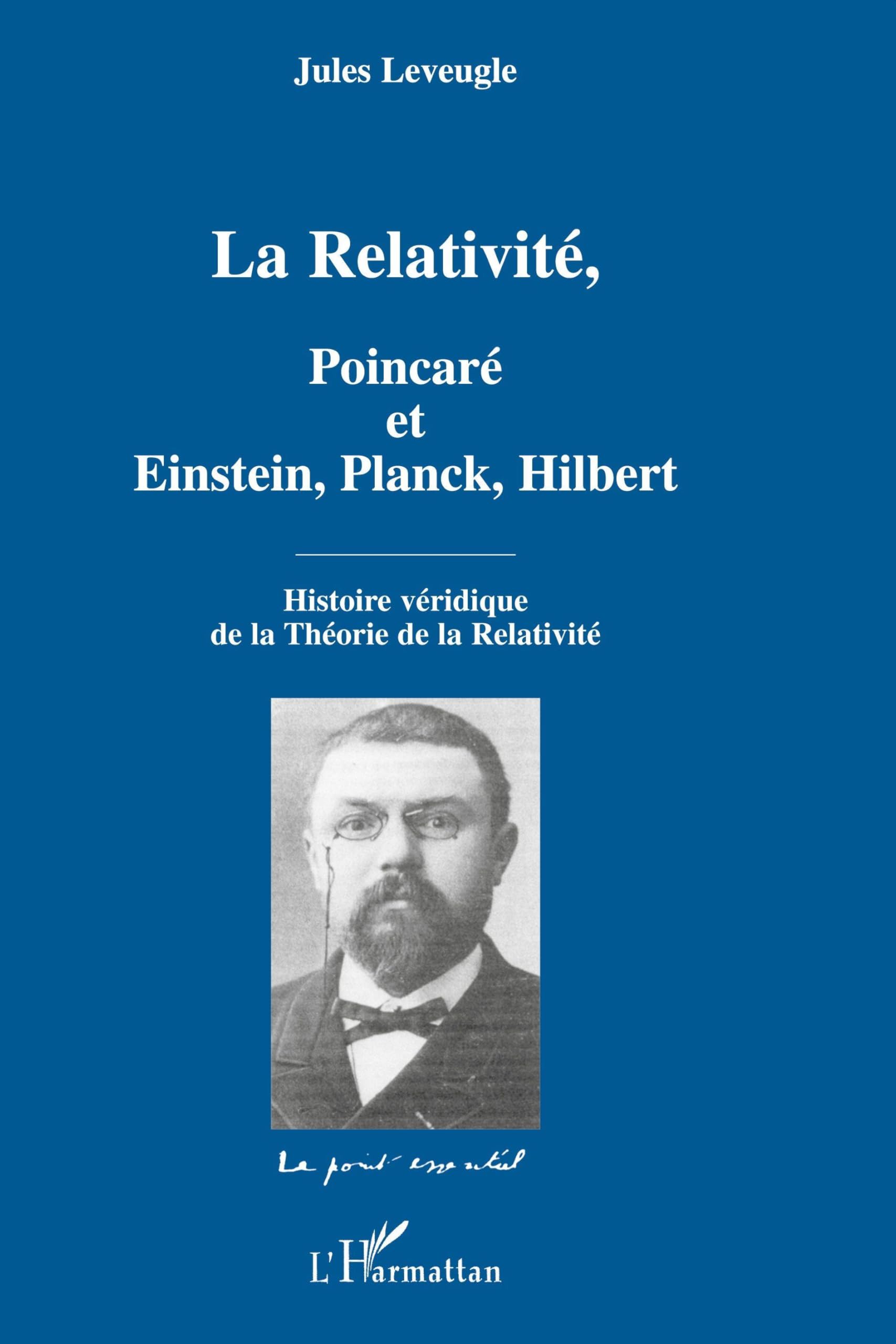 La Relativité: Poincaré et Einstein, Planck, Hilbert Histoire véridique de la Théorie de la Relativité