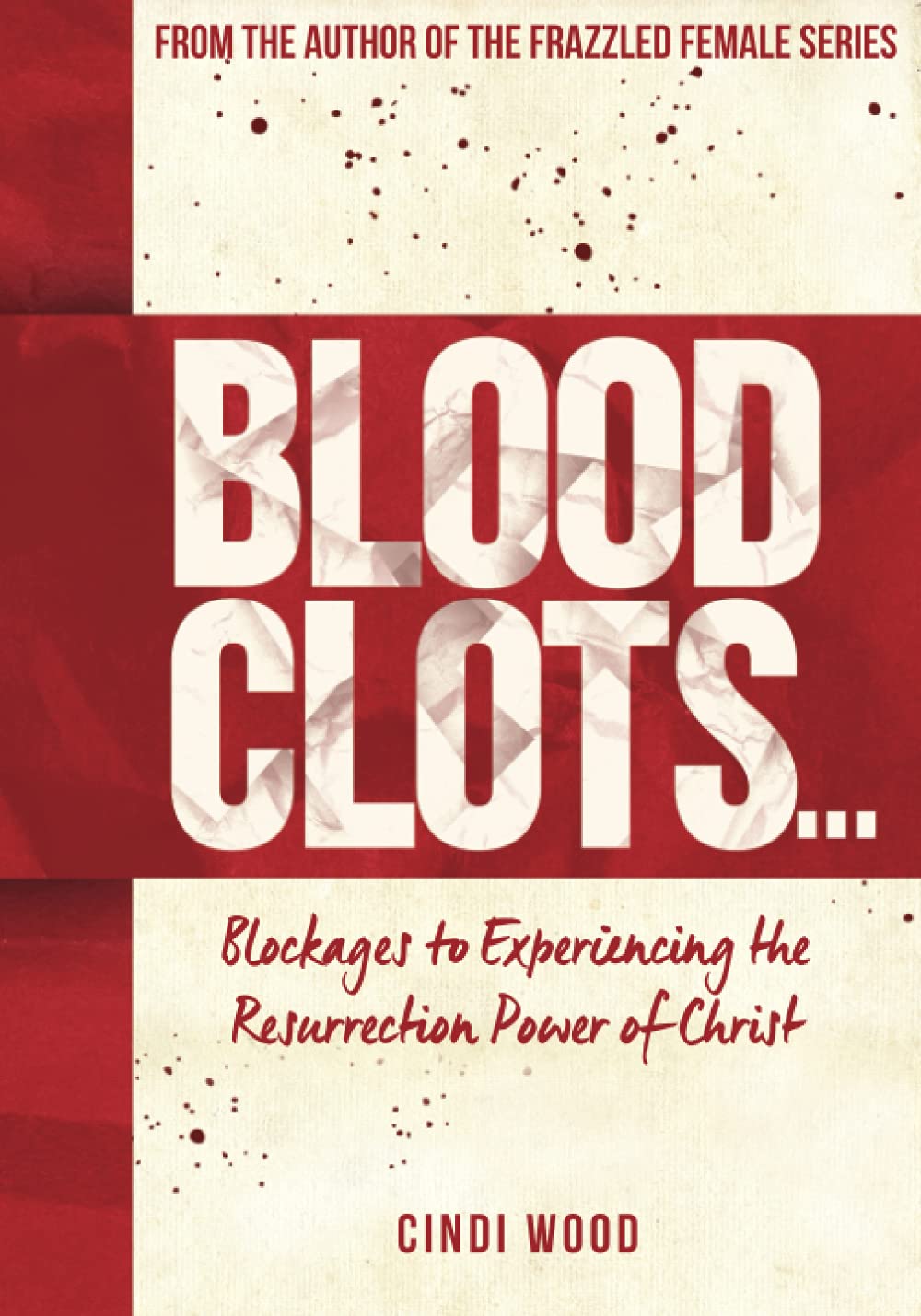Blood Clots...: Blockages to Experiencing the Resurrection Power of Christ