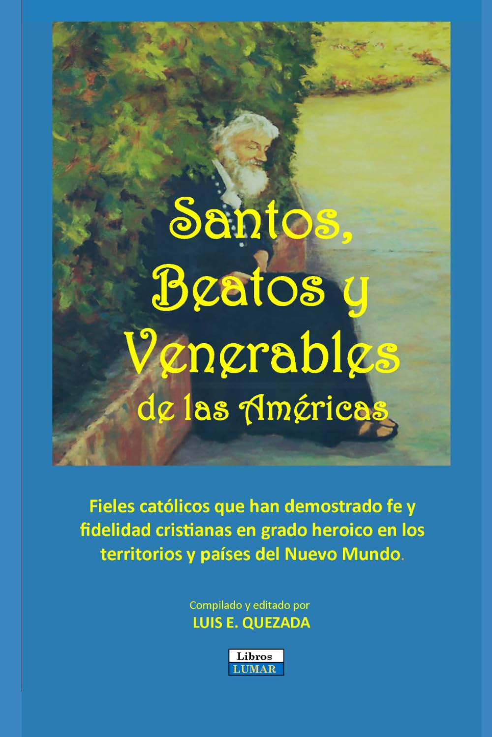 Santos, Beatos y Venerables de las Américas: Fieles católicos que han demostrado fe y fidelidad cristianas en grado heroico en los territorios y países del Nuevo Mundo (Libros LUMAR)