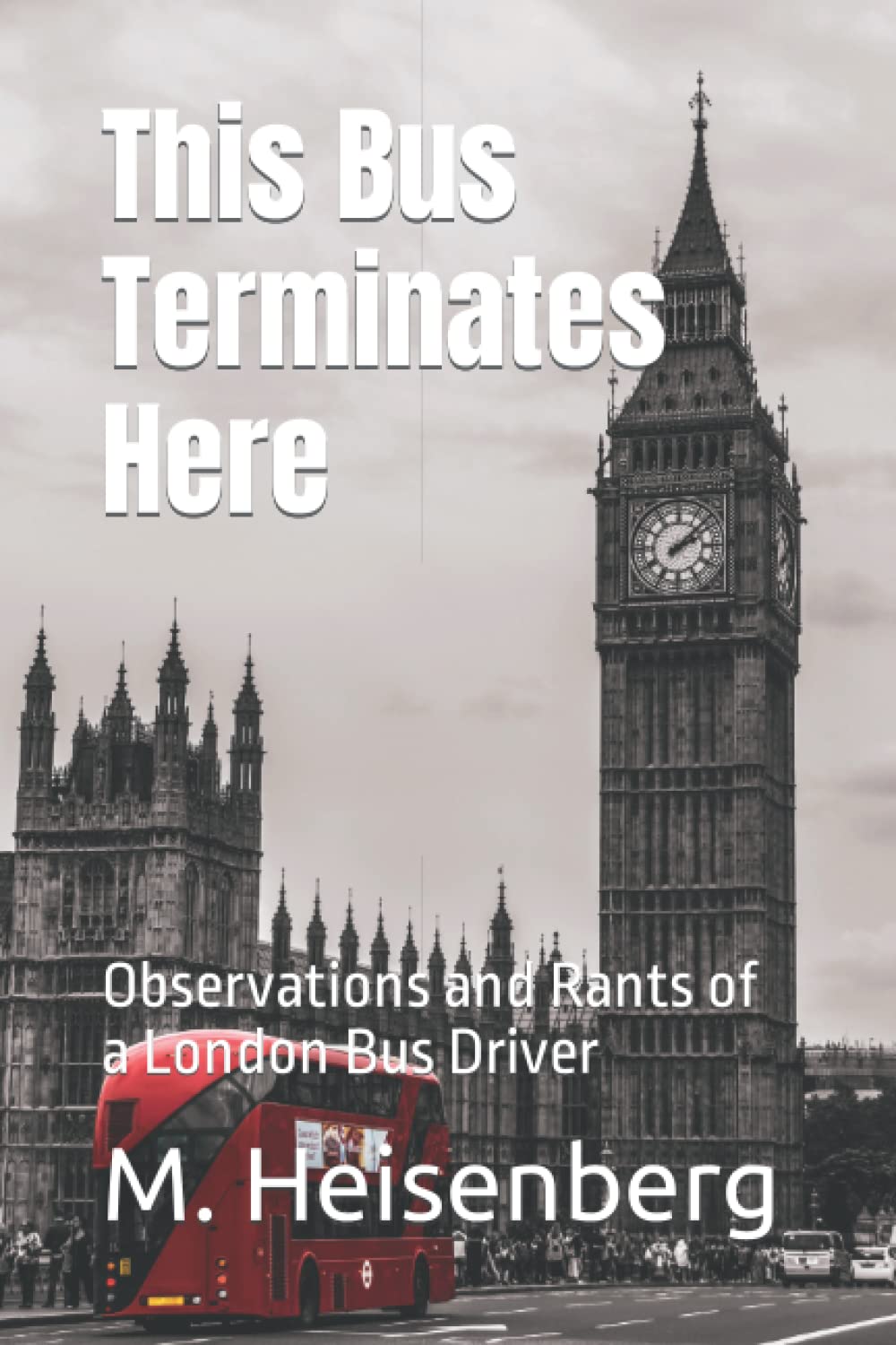 This bus terminates here: Observations and Rants of a London Bus Driver