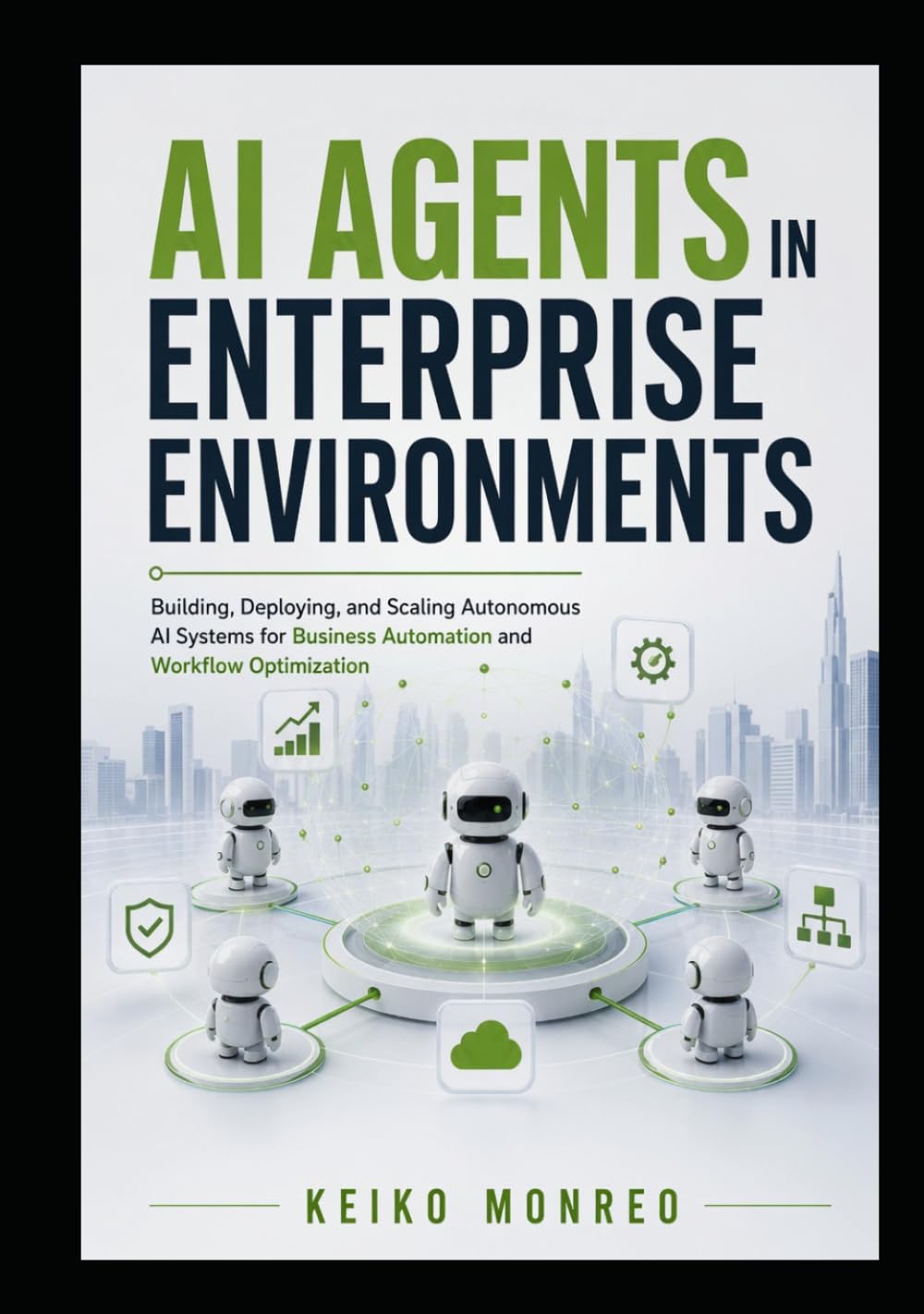 AI Agents in Enterprise Environments: Building, Deploying, and Scaling Autonomous AI Systems for Business Automation and Workflow Optimization