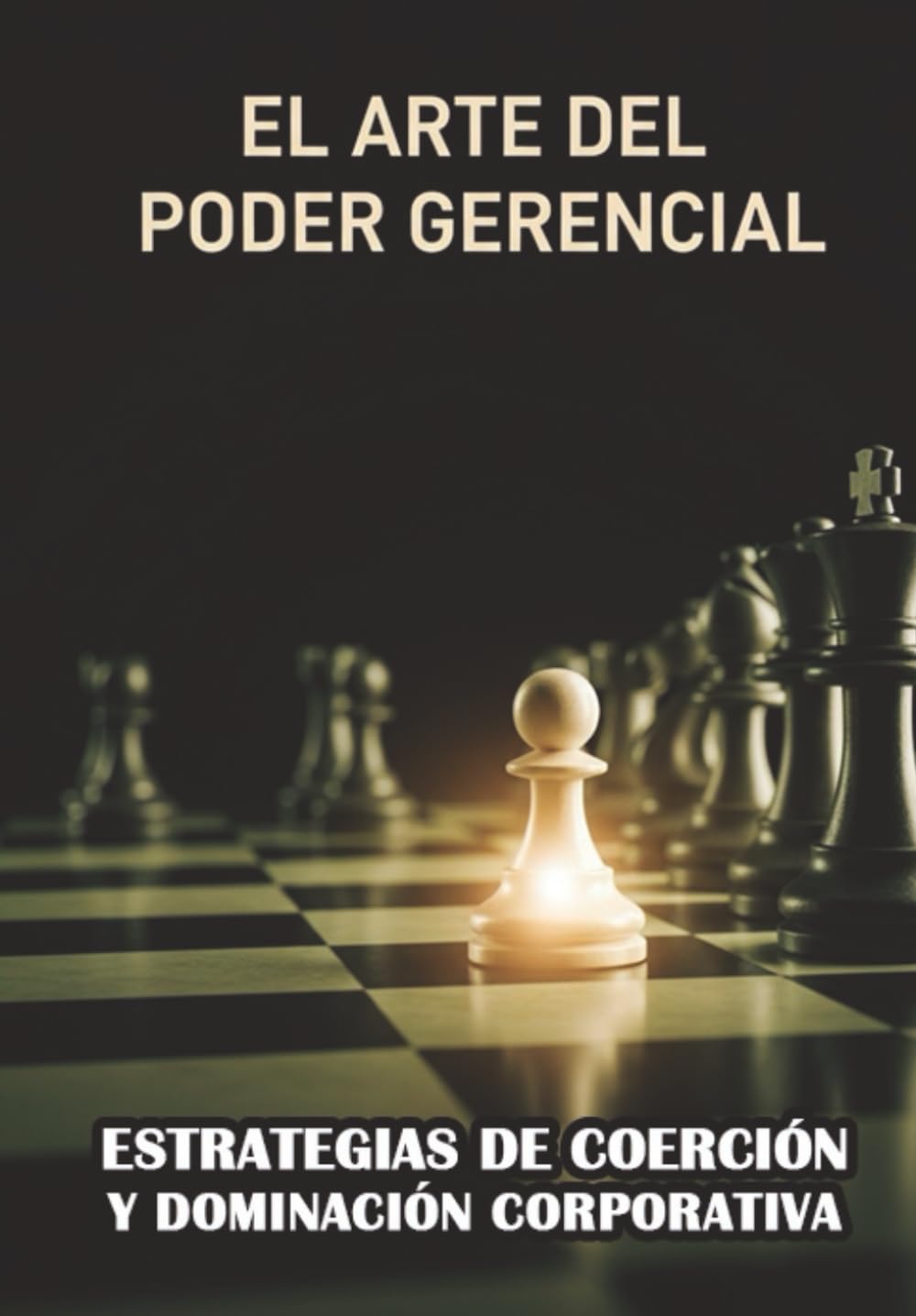 El Arte del Poder Gerencial: Estrategias de Coerción y Dominación Corporativa (ESTRATEGIAS DE DE SUPERACIÓN PERSONAL)