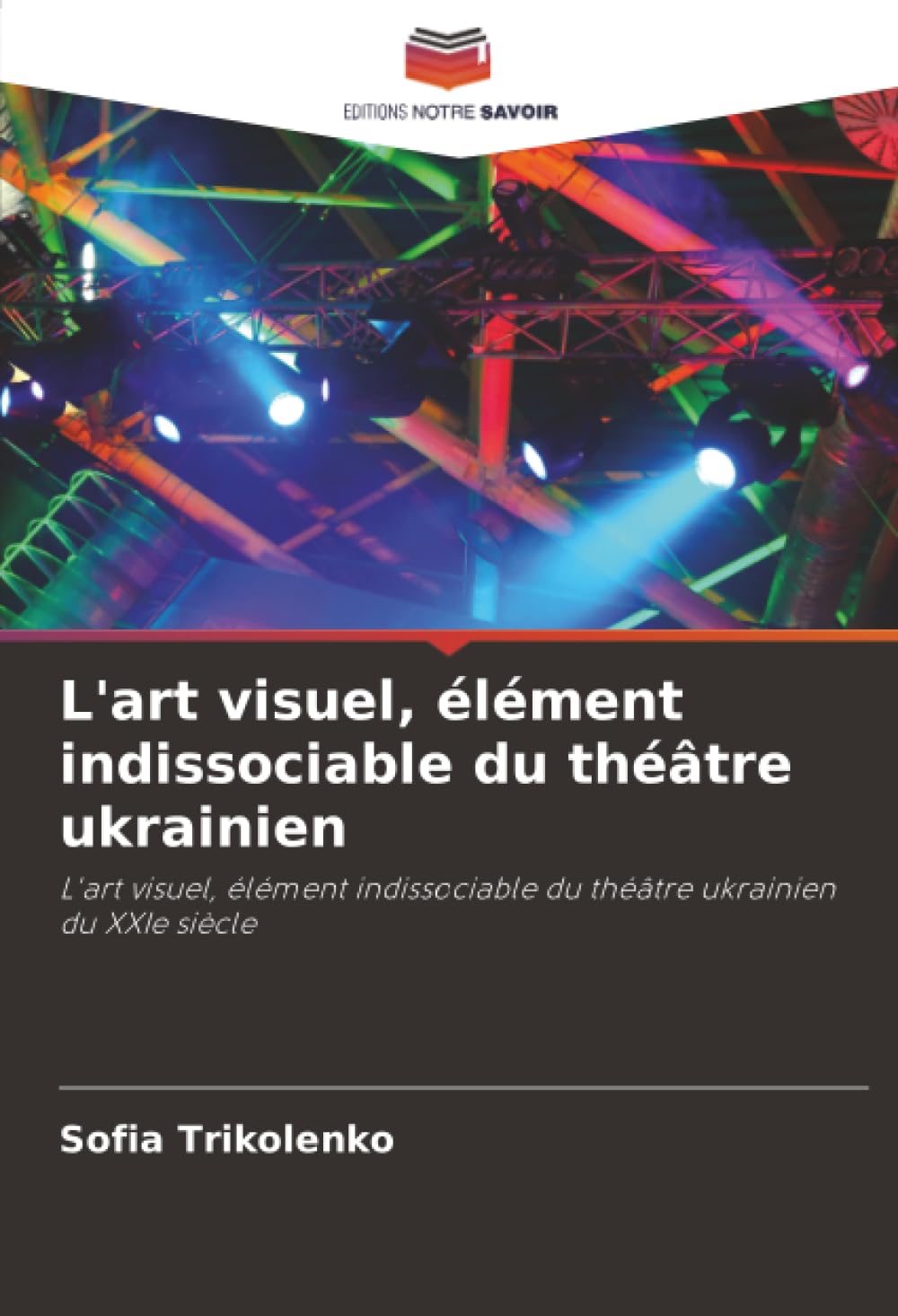 L'art visuel, élément indissociable du théâtre ukrainien: L'art visuel, élément indissociable du théâtre ukrainien du XXIe siècle