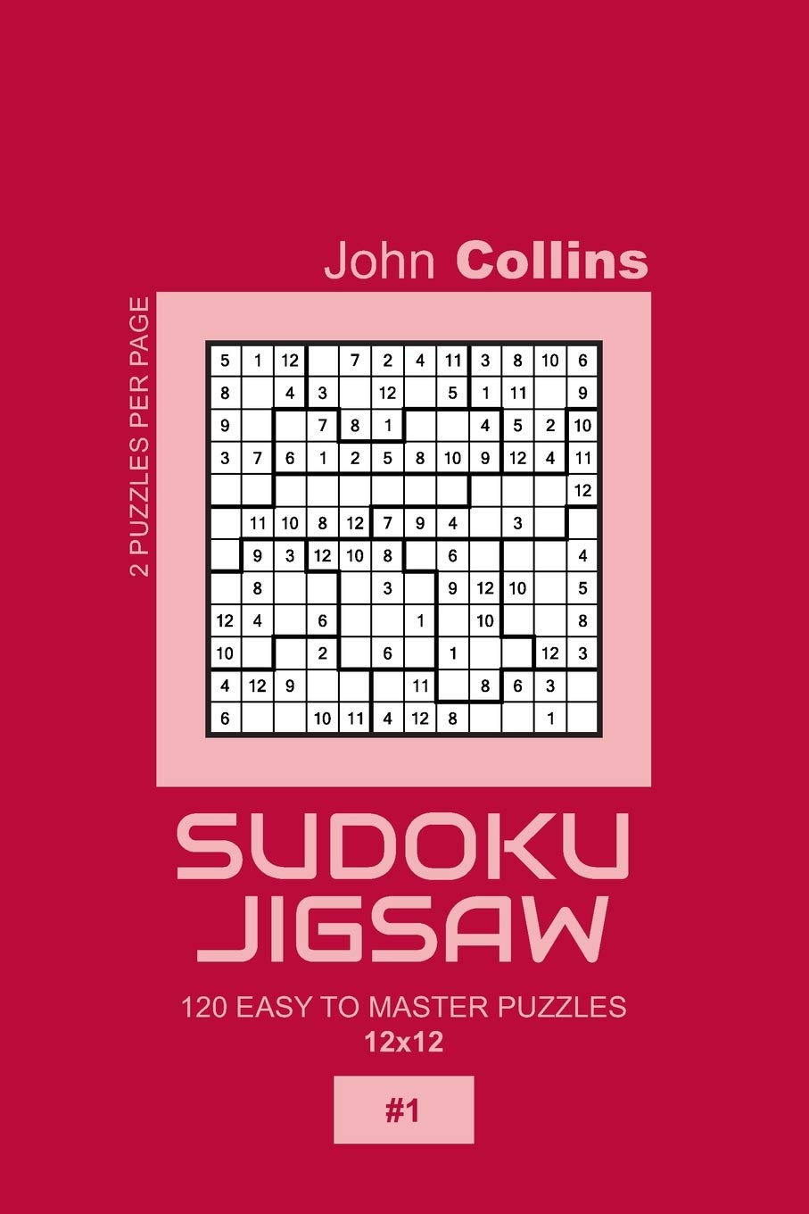Sudoku Jigsaw - 120 Easy To Master Puzzles 12x12 - 1 (Sudoku Jigsaw Puzzle Book 12x12)