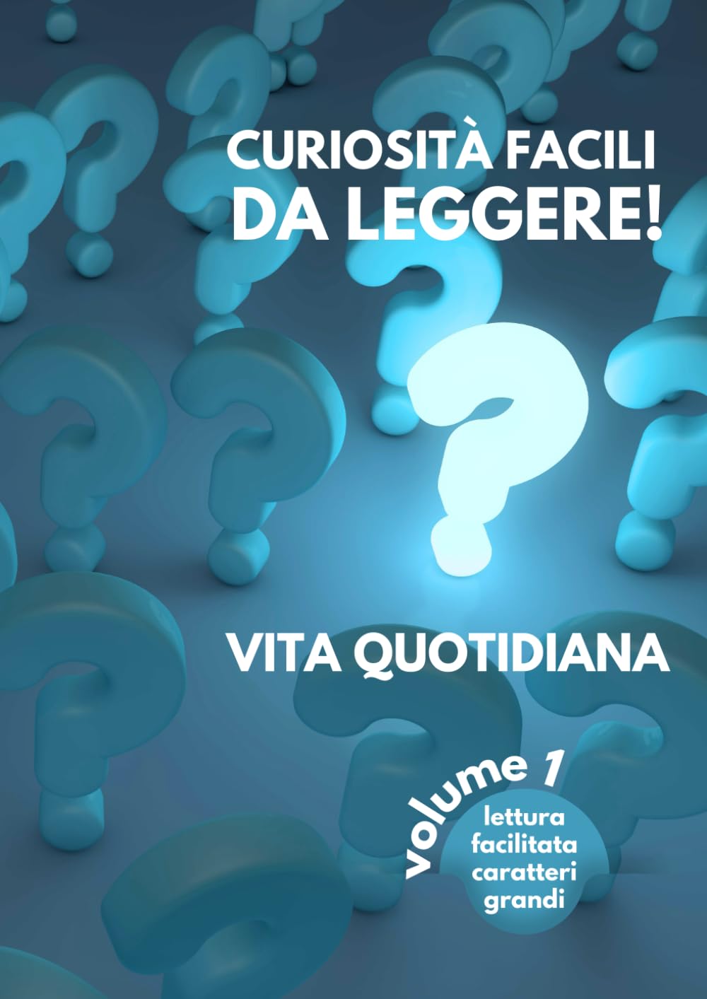 CURIOSITÀ FACILI DA LEGGERE! VITA QUOTIDIANA - Volume 1: Lettura facilitata Caratteri grandi