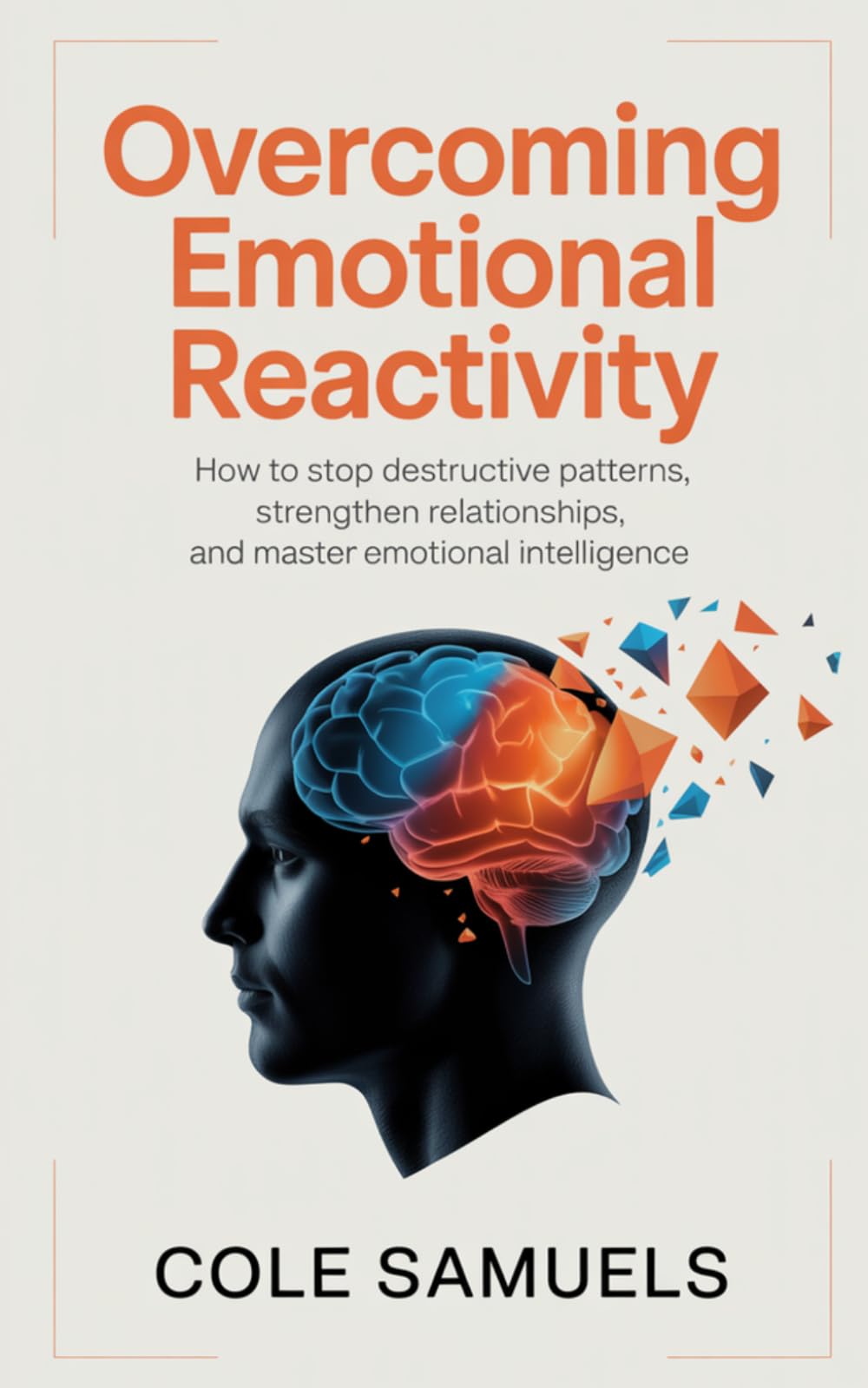 Overcoming Emotional Reactivity: How to Stop Destructive Patterns, Strengthen Relationships, and Master Emotional Intelligence
