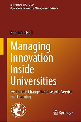 Managing Innovation Inside Universities: Systematic Change for Research, Service and Leaing (Inteational Series in Operations Research & Management Science, 357)-Wow! eBook
