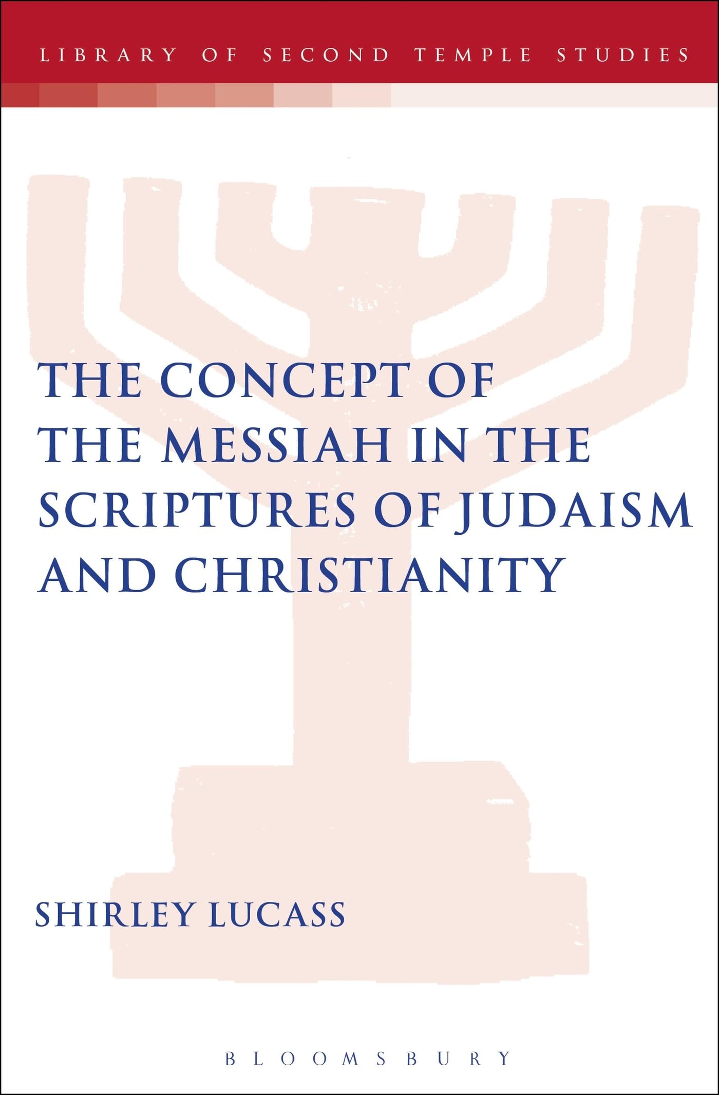 The Concept of the Messiah in the Scriptures of Judaism and Christianity: 78 (The Library of Second Temple Studies)