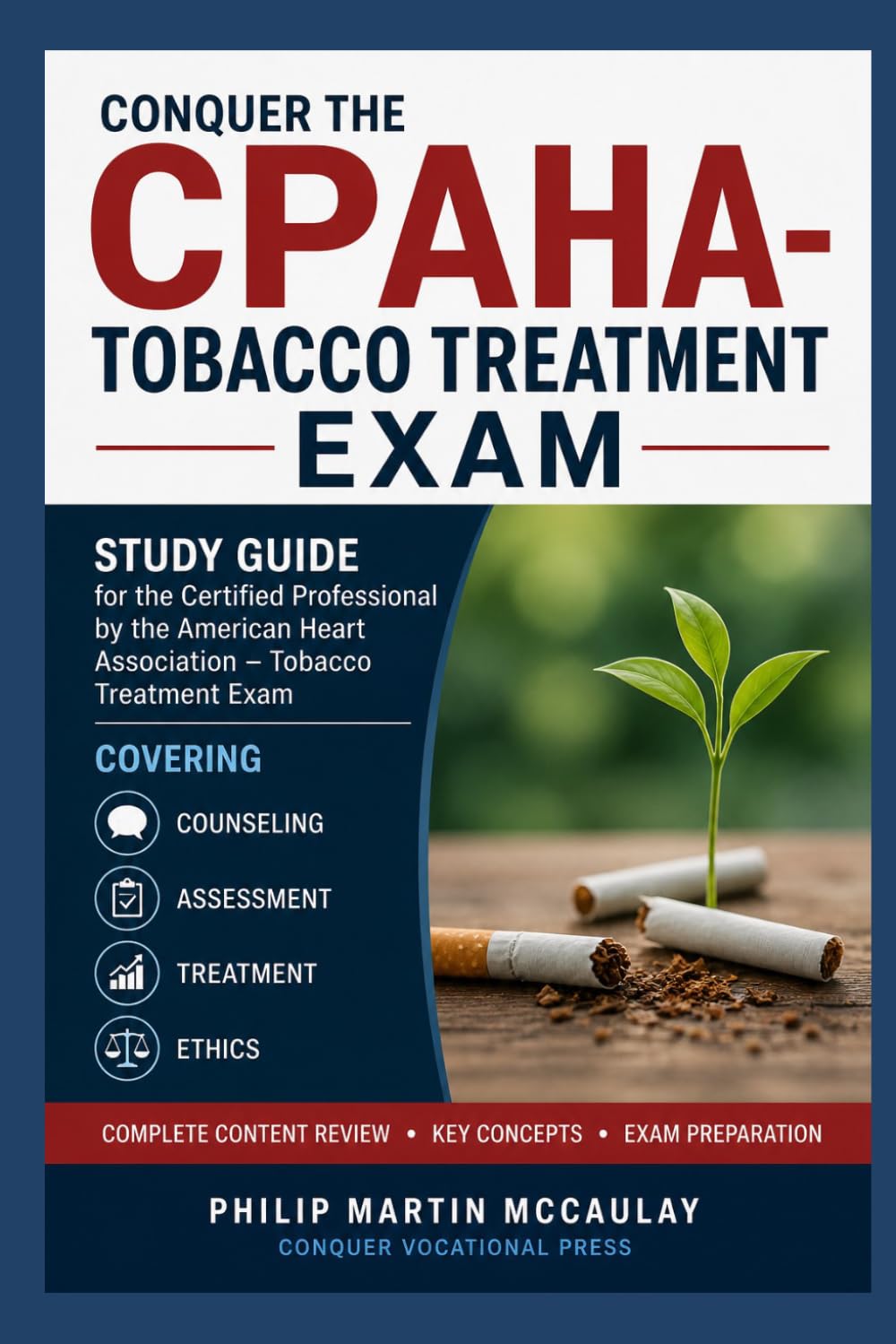 Conquer the CPAHA Tobacco Treatment Exam: Study Guide for the Certified Professional by the American Heart Association Tobacco Treatment Exam Covering Counseling, Assessment, Treatment, and Ethics