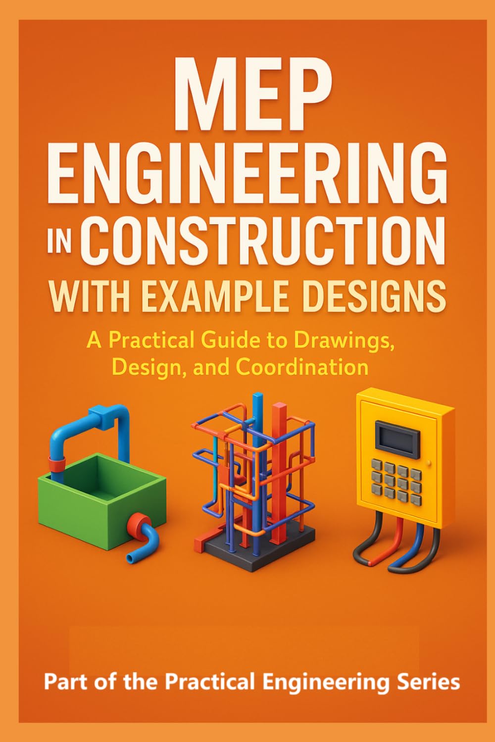 MEP Engineering in Construction with Example Designs: A Practical Guide to Drawings, Design, and Coordination