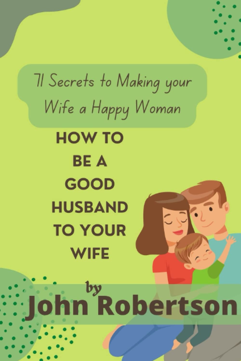 How to Be a Good Husband to Your Wife: 71 Secret Tips to Becoming A Better Husband