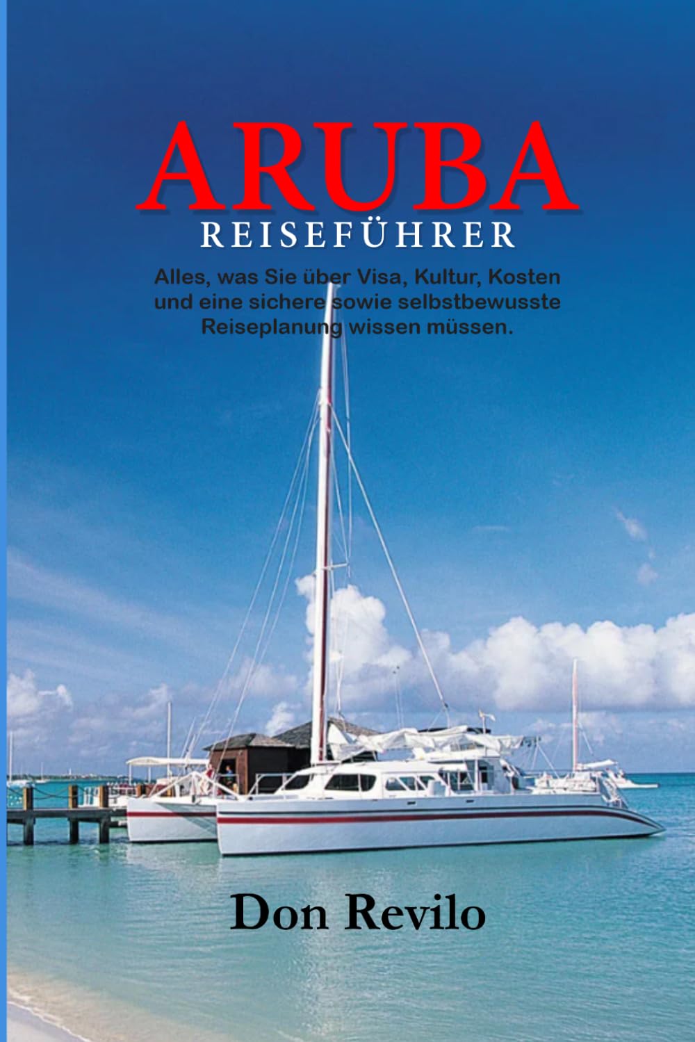 ARUBA REISEFÜHRER: Alles, was Sie über Visa, Kultur, Kosten und eine sichere sowie selbstbewusste Reiseplanung wissen müssen