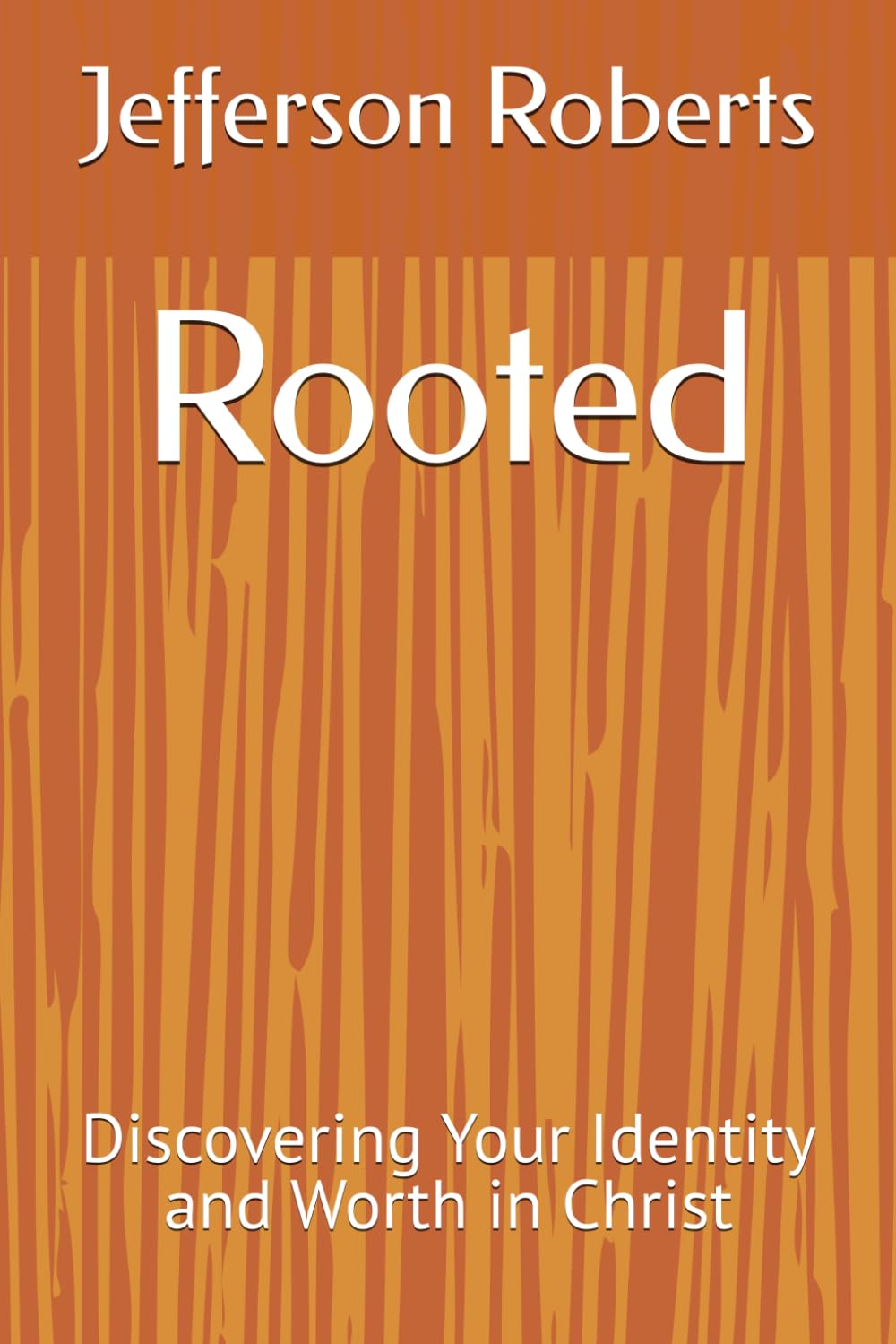 Rooted: Discovering Your Identity and Worth in Christ