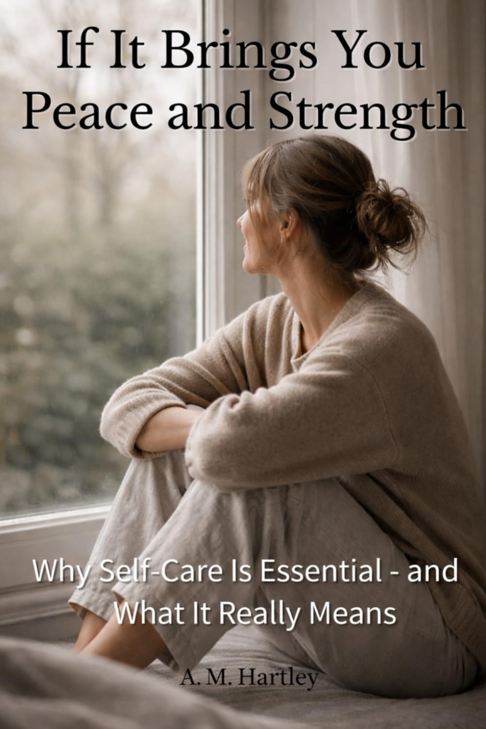 If It Brings You Peace and Strength: Why Self-Care Is Essential - and What It Really Means