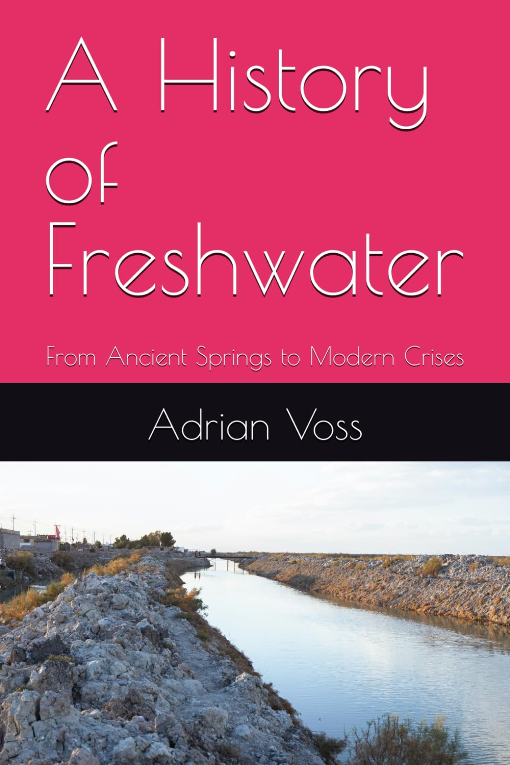 A History of Freshwater: From Ancient Springs to Modern Crises