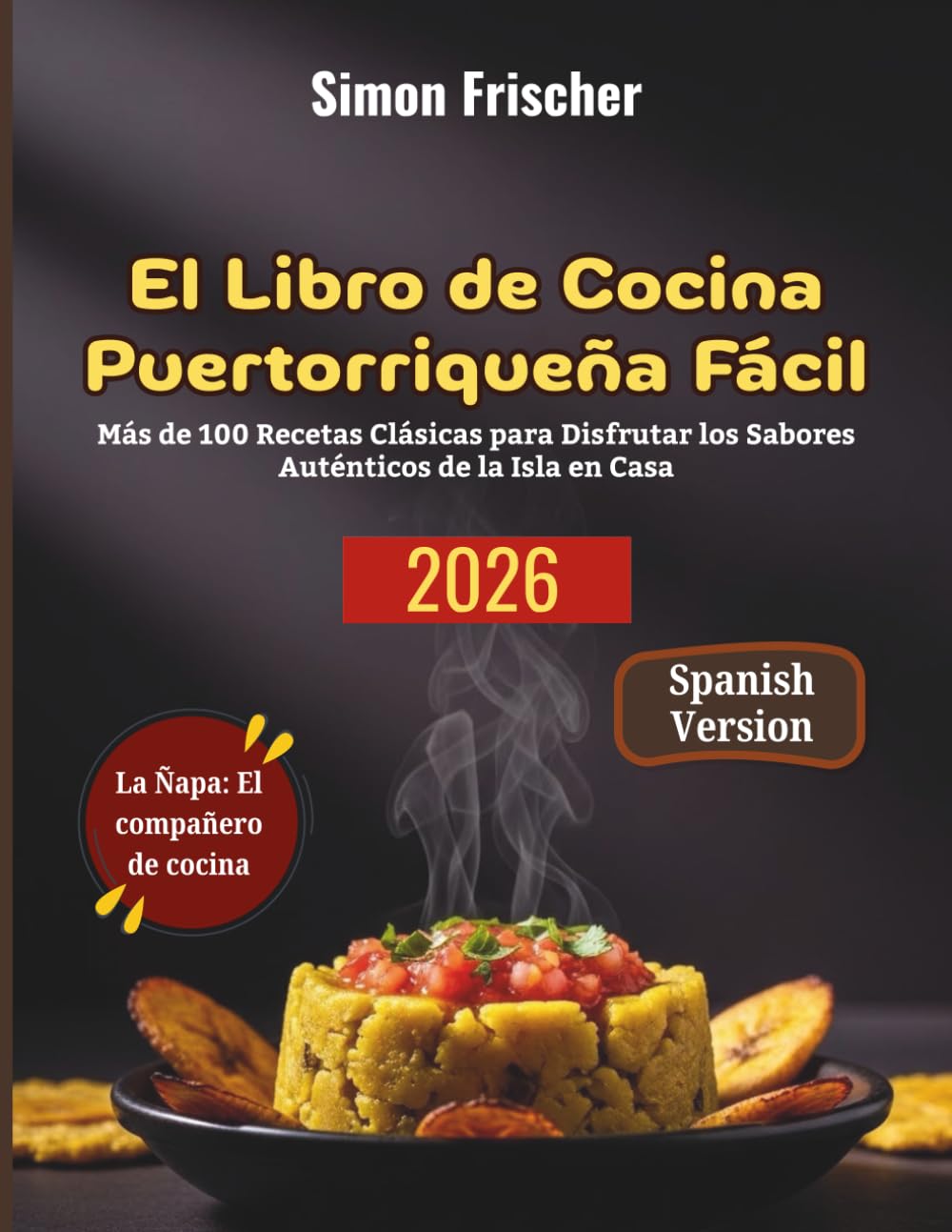 El Libro de Cocina Puertorriqueña Fácil: Más de 100 Recetas Clásicas para Disfrutar los Sabores Auténticos de la Isla en Casa
