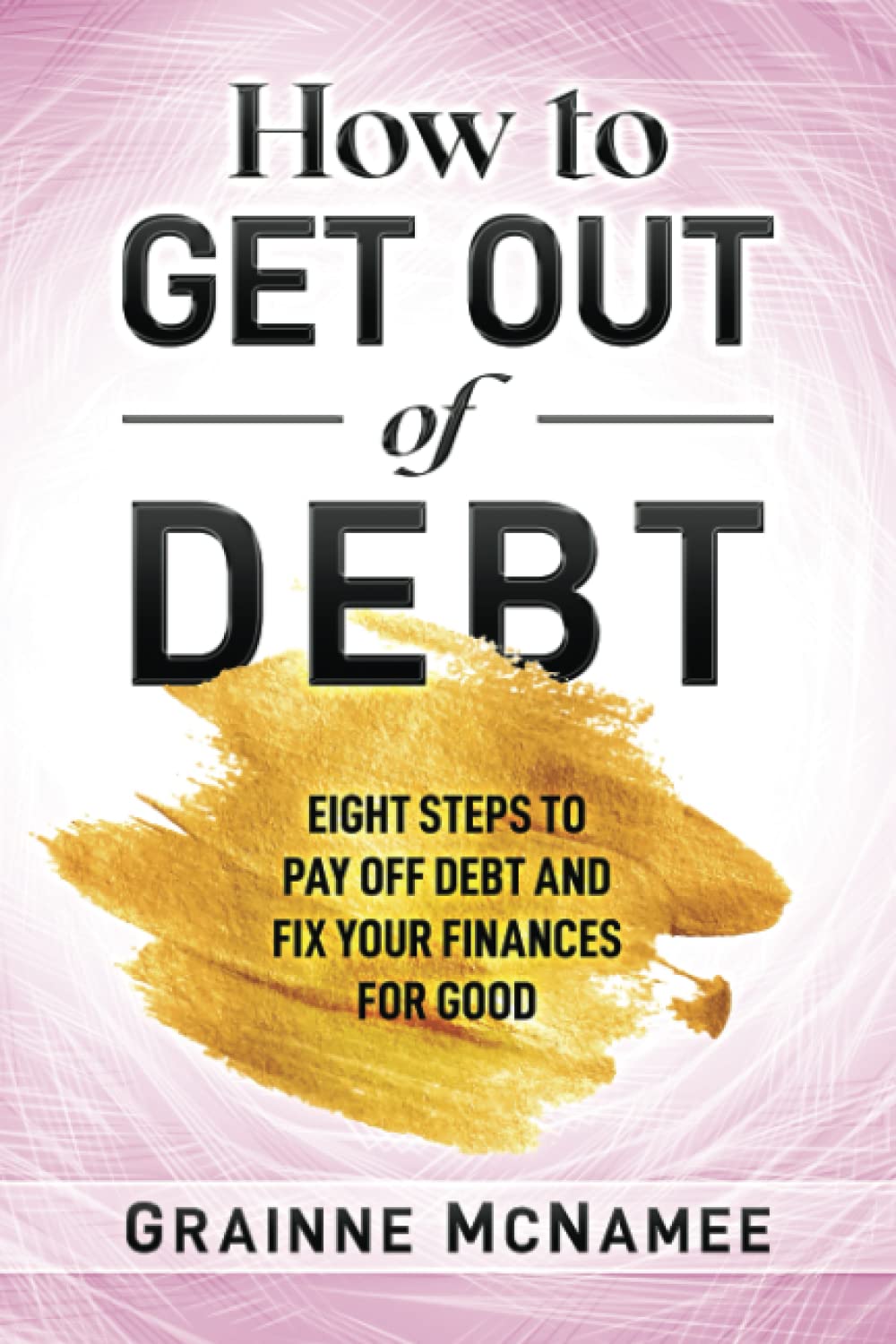How to Get Out of Debt: An Eight-Stage Strategy to Pay Off Debt and Fix Your Finances For Good