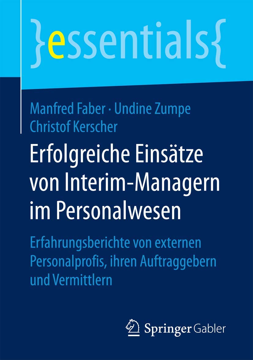 Erfolgreiche Einsätze von Interim-Managern im Personalwesen: Erfahrungsberichte von externen Personalprofis, ihren Auftraggebern und Vermittlern (essentials)