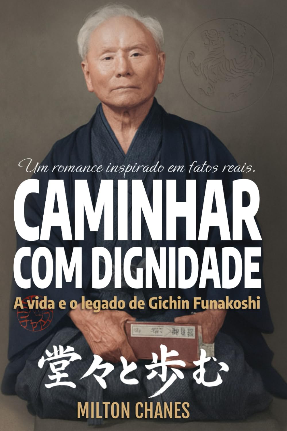 Caminhar com dignidade. A vida e o legado de Gichin Funakoshi: O mestre que levou o Karatê ao mundo: 1 (Ficção inspirada em fatos reais)