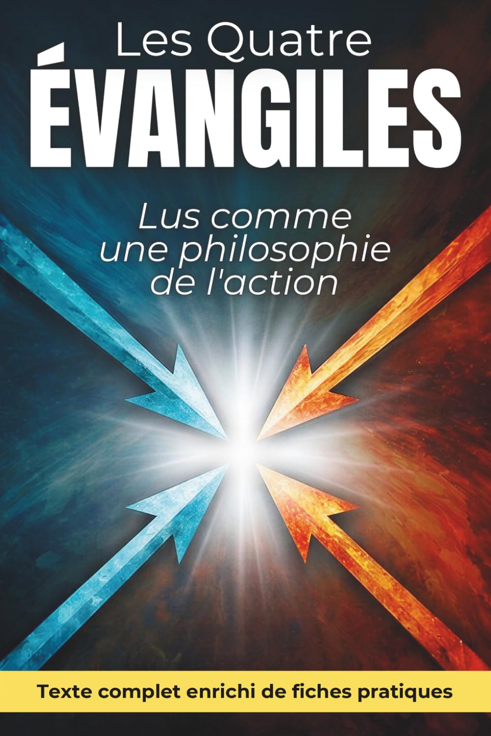 Les quatre Évangiles lus comme une philosophie de l'action: Texte intégral enrichi de 150 fiches pratiques