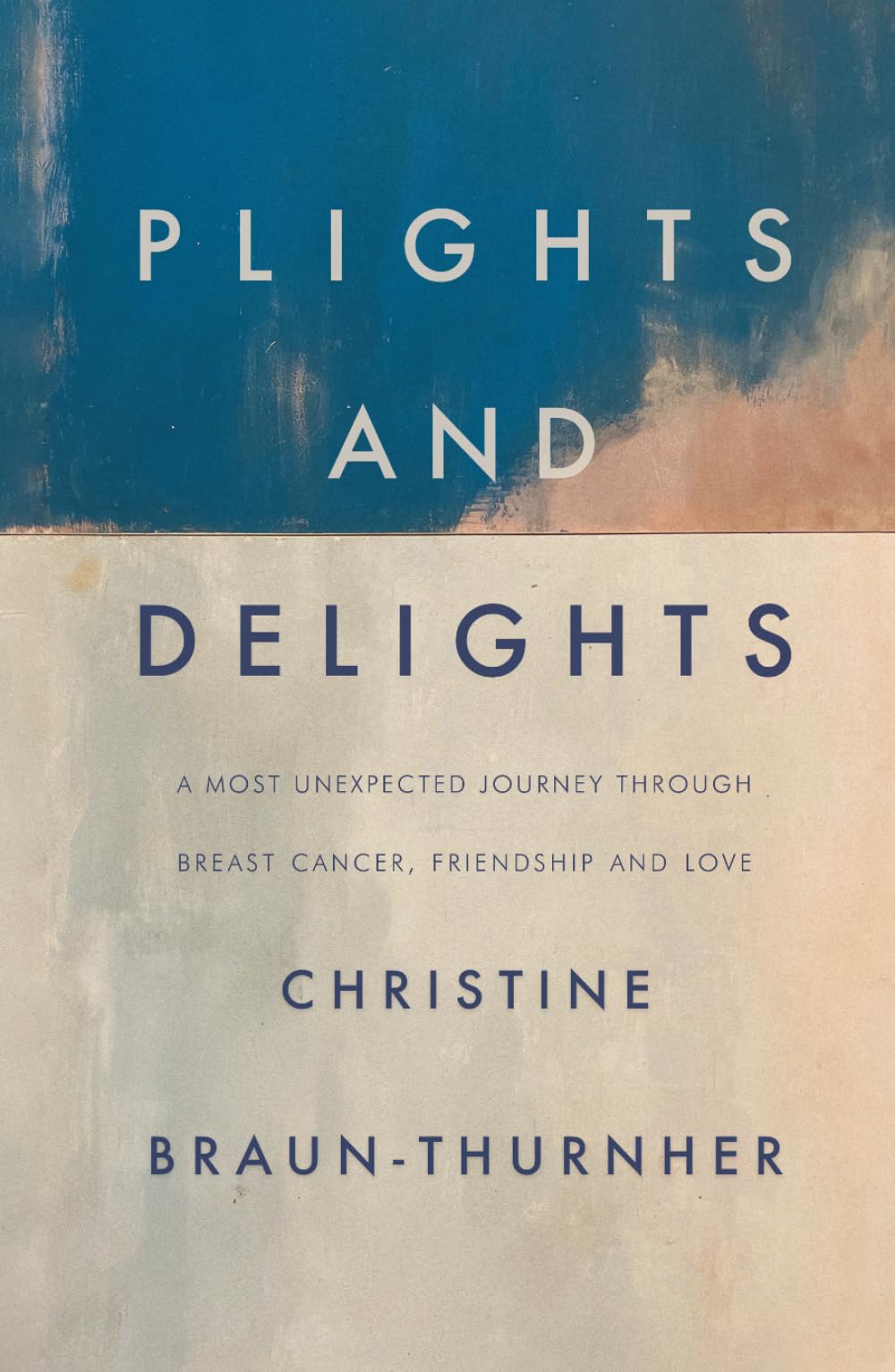 PLIGHTS AND DELIGHTS: A Most Unexpected Journey through Breast Cancer, Friendship and Love