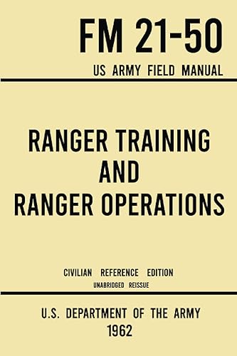 Ranger Training and Ranger Operations - FM 21-50 US Army Field Manual (1962 Civilian Reference Edition): Unabridged Historic Military Handbook on ... Wilderness Procedures, and Mountaineering