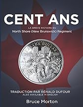 Cent Ans: La Brève Histoire du North Shore (New Brunswick) Regiment (French Edition)