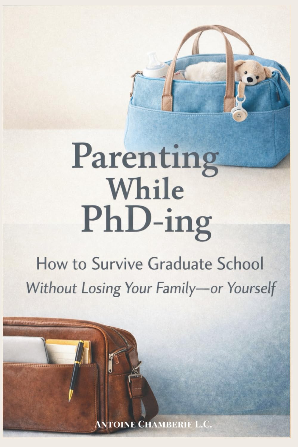Parenting While PhD-ing: How to Survive Graduate School Without Losing Your Family—or Yourself