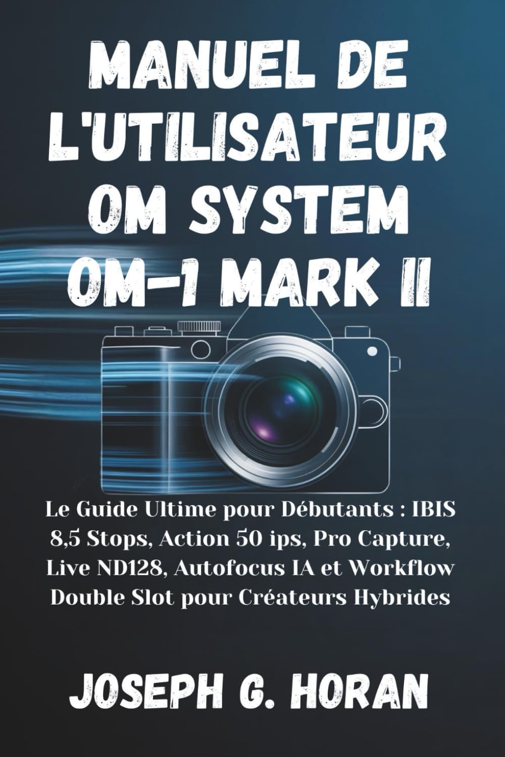 Manuel OM SYSTEM OM-1 Mark II : le guide de l'appareil photo hybride pour débutant