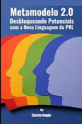 Metamodelo 2.0: Desbloqueando Potenciais com a Nova Linguagem da PNL (Portuguese Edition)
