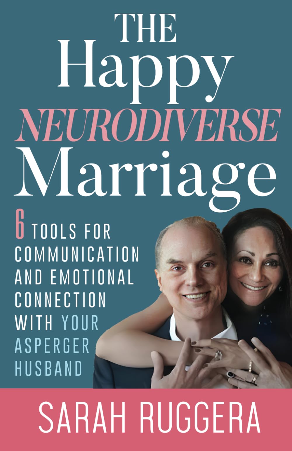 The Happy Neurodiverse Marriage: 6 Tools For Communication And Emotional Connection With Your Asperger Husband