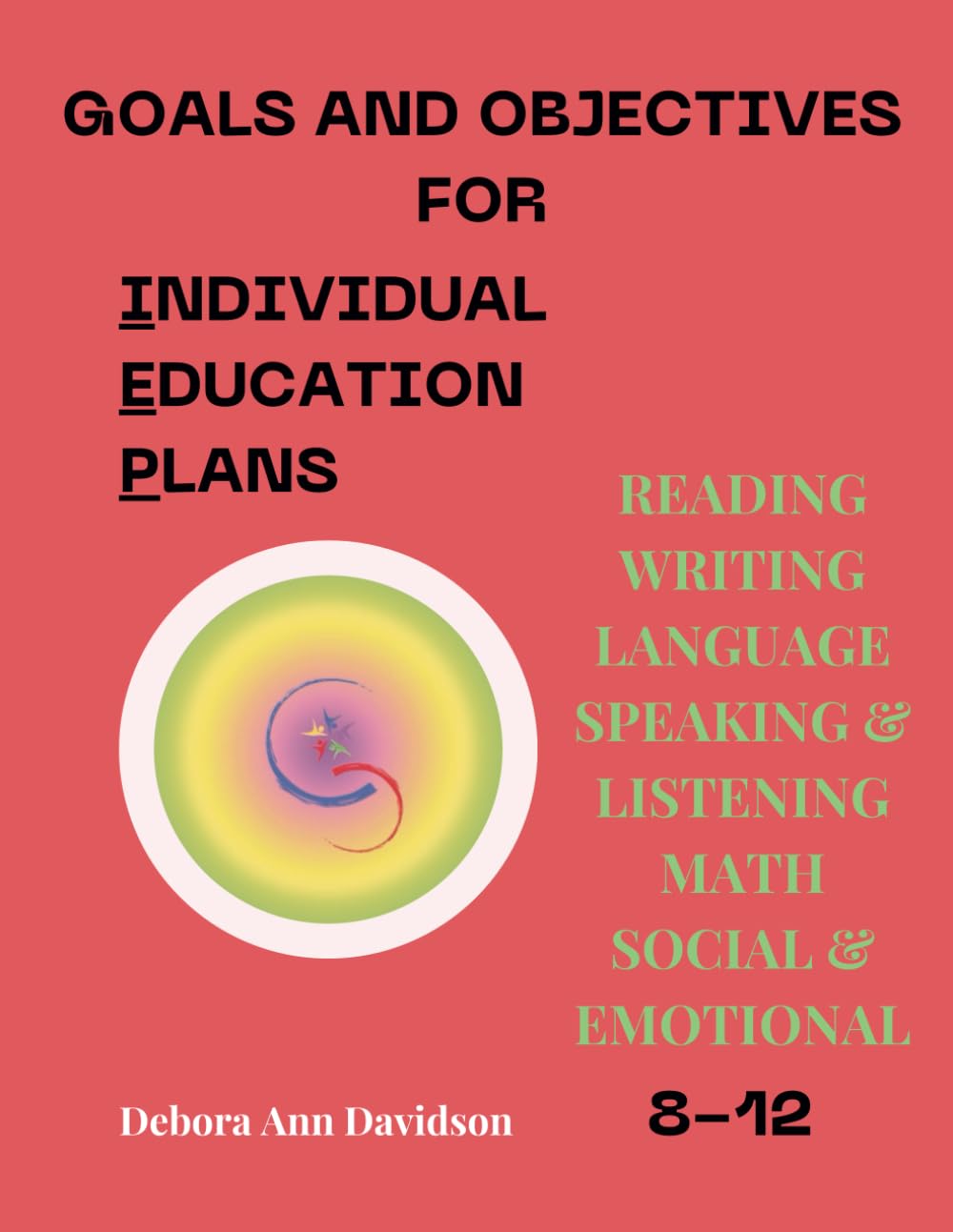 GOALS AND OBJECTIVES FOR INDIVIDUAL EDUCATION PLANS 8TH - 12TH GRADES: READING, WRITING, LANGUAGE, SPEAKING AND LISTENING, MATH, SOCIAL AND EMOTIONAL ... OBJECTIVES FOR INDIVIDUAL EDUCATION PLANS)