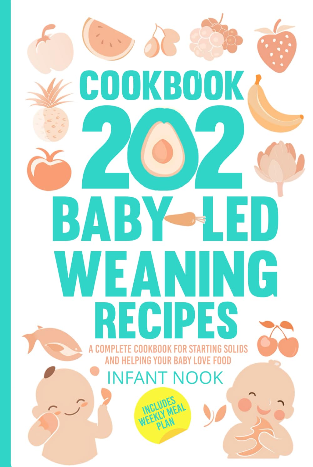 202 Baby-Led Weaning Recipes: A Complete Cookbook for Starting Solids and Helping Your Baby Love Food