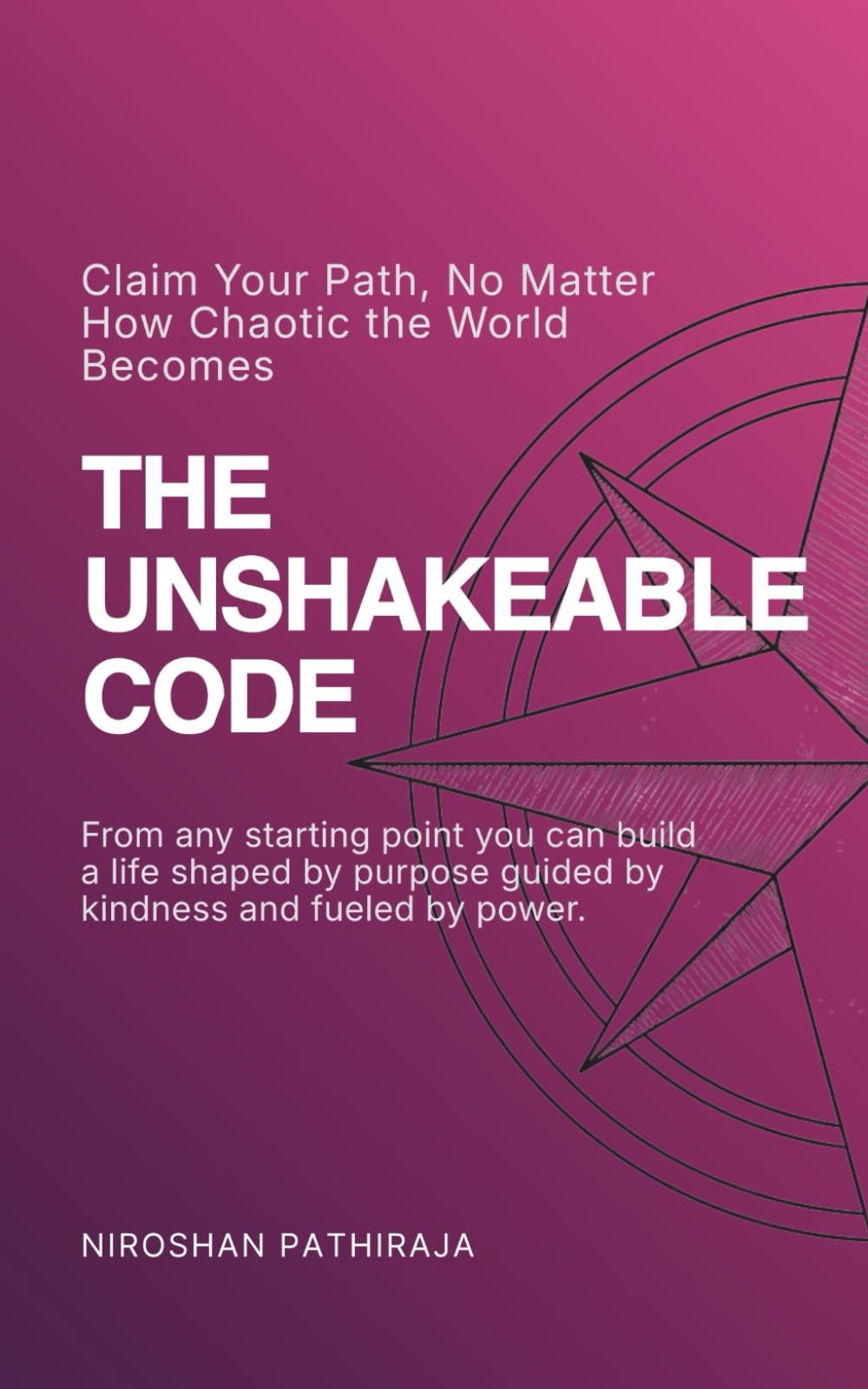 THE UNSHAKEABLE CODE: Claim Your Path, No Matter How Chaotic the World Becomes