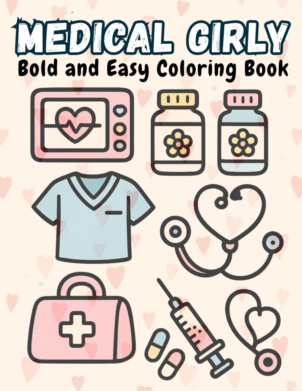 Medical Girly Bold and Easy Coloring Book: Adorable Simple Designs Inspired by Healthcare Life, Fun and Relaxing Pages for Doctors, Nurses, Medical Students