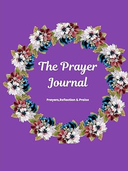 The Prayer Journal Prayers, Reflection & Praise Designed to Inspire Faith and Gratitude