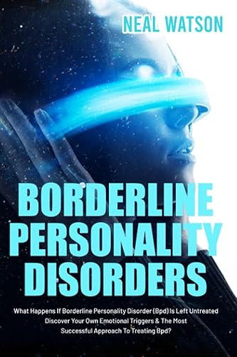 Borderline Personality Disorder: What Happens If Borderline Personality Disorder (Bpd) Is Left Untreated | Discover Your Own Emotional Triggers &amp; The Most Successful Approach To Treating Bpd?