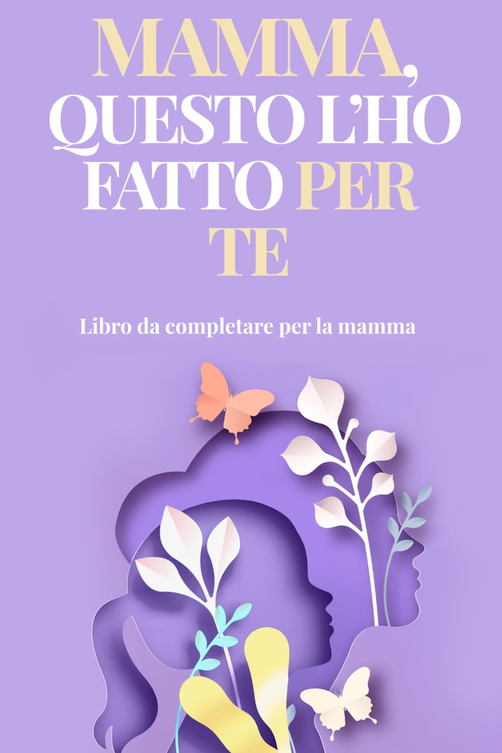 Mamma, questo l'ho fatto per te: Libro da completare per la mamma – libro personalizzato per la festa della mamma con frasi, ricordi e disegni della ... mamma (Idee regalo per la festa della mamma)