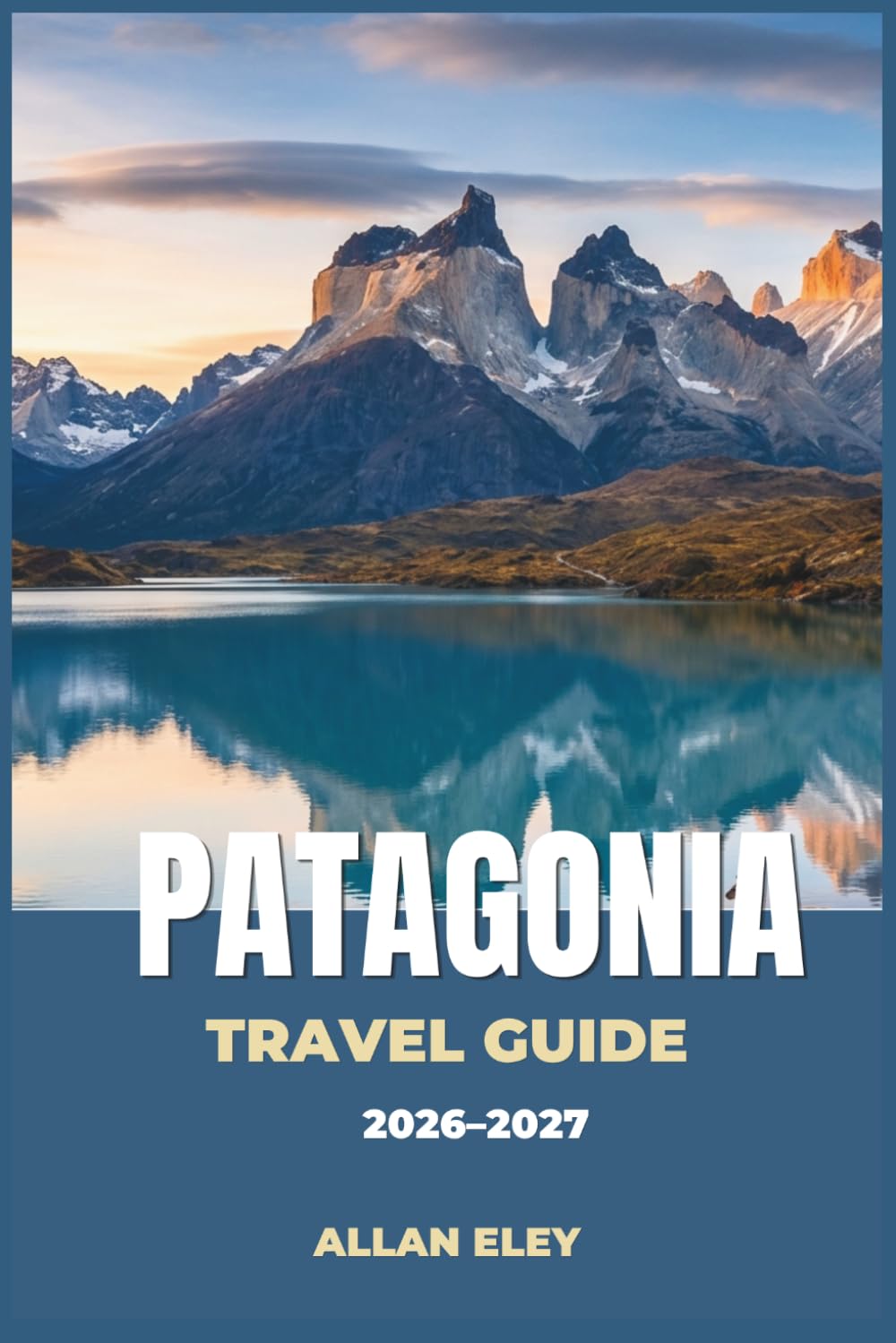 Patagonia Travel Guide 2026–2027: Glaciers, Granite Towers, and Steppe Wildlife Across Southern Chile and Argentina